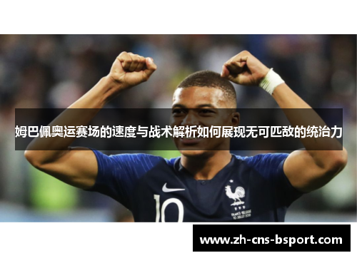 姆巴佩奥运赛场的速度与战术解析如何展现无可匹敌的统治力