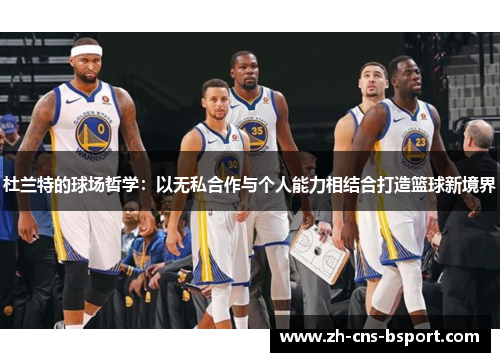 杜兰特的球场哲学：以无私合作与个人能力相结合打造篮球新境界