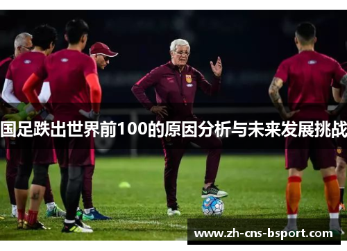 国足跌出世界前100的原因分析与未来发展挑战