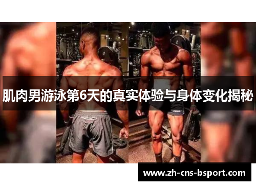肌肉男游泳第6天的真实体验与身体变化揭秘