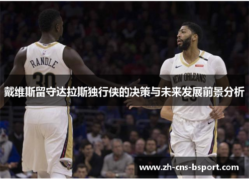 戴维斯留守达拉斯独行侠的决策与未来发展前景分析
