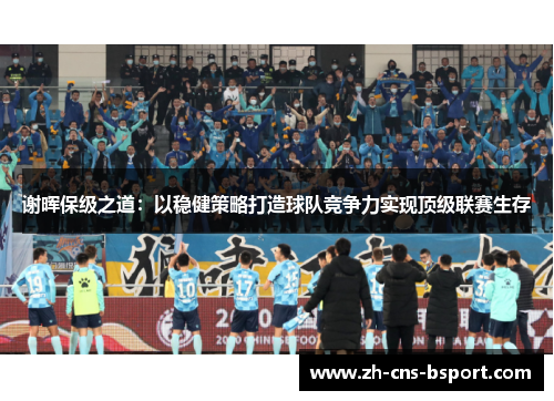 谢晖保级之道：以稳健策略打造球队竞争力实现顶级联赛生存