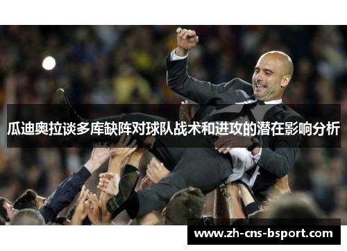 瓜迪奥拉谈多库缺阵对球队战术和进攻的潜在影响分析