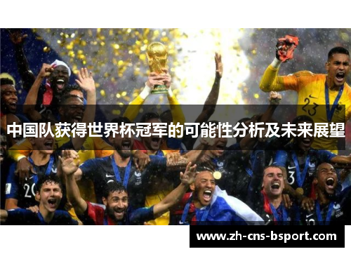 中国队获得世界杯冠军的可能性分析及未来展望