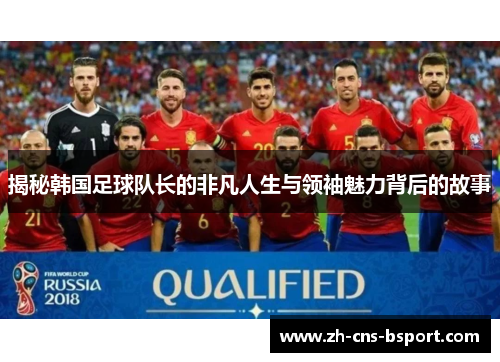 揭秘韩国足球队长的非凡人生与领袖魅力背后的故事