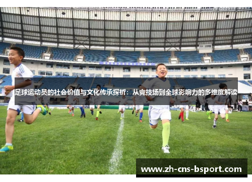 足球运动员的社会价值与文化传承探析：从竞技场到全球影响力的多维度解读