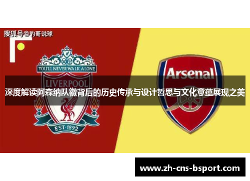 深度解读阿森纳队徽背后的历史传承与设计哲思与文化意蕴展现之美 深度解读阿森纳队徽背后的历史传承与设计哲思与文化意蕴展现之美